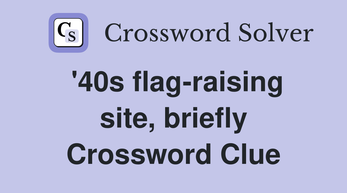 '40s flagraising site, briefly Crossword Clue Answers Crossword Solver